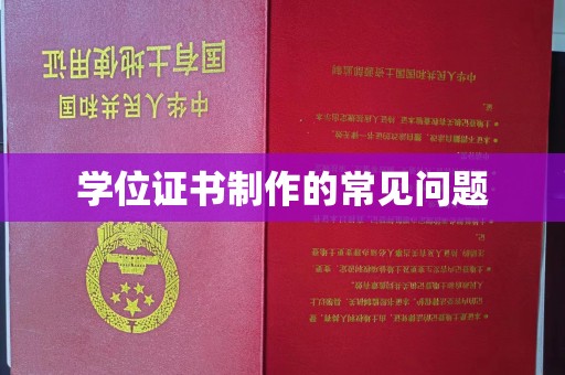 天柱学位证书制作的常见问题